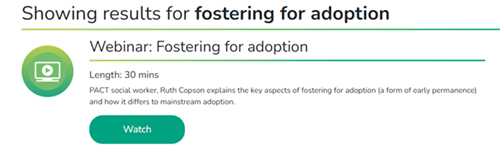 An example of how the page should look on the CATCH website. Text reads: Showing results for fostering for adoption. Webinar: Fostering for adoption. Length: 30 mins. Pact social worker. Ruth Copson explains they key aspects of fostering for adoption (a form of early permanence and how it differs to mainstream adoption.